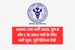 AIIMS CRE भर्ती 2025, ग्रुप B और C के 3501 पदों के लिए भर्ती शुरू