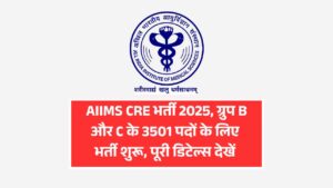 AIIMS CRE भर्ती 2025, ग्रुप B और C के 3501 पदों के लिए भर्ती शुरू