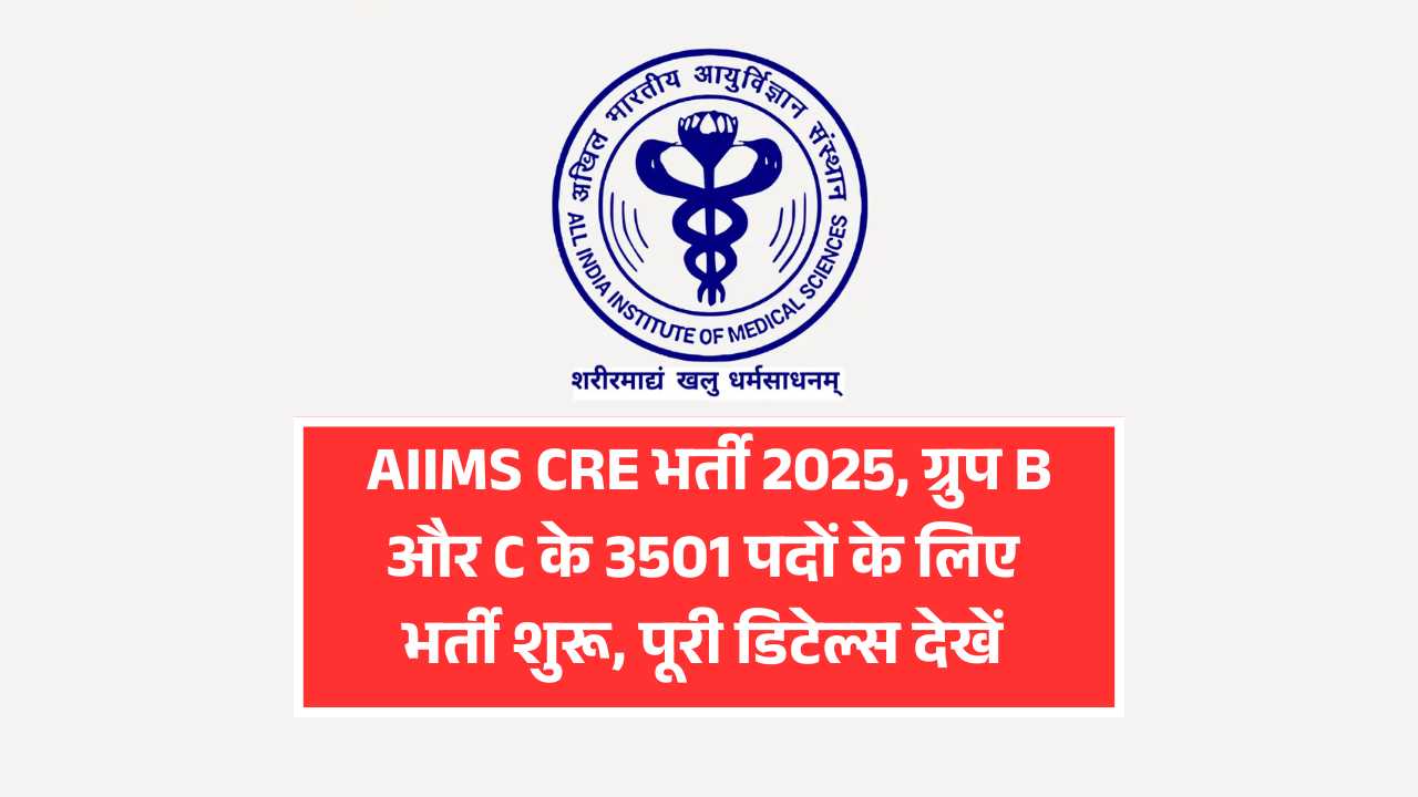 AIIMS CRE भर्ती 2025, ग्रुप B और C के 3501 पदों के लिए भर्ती शुरू