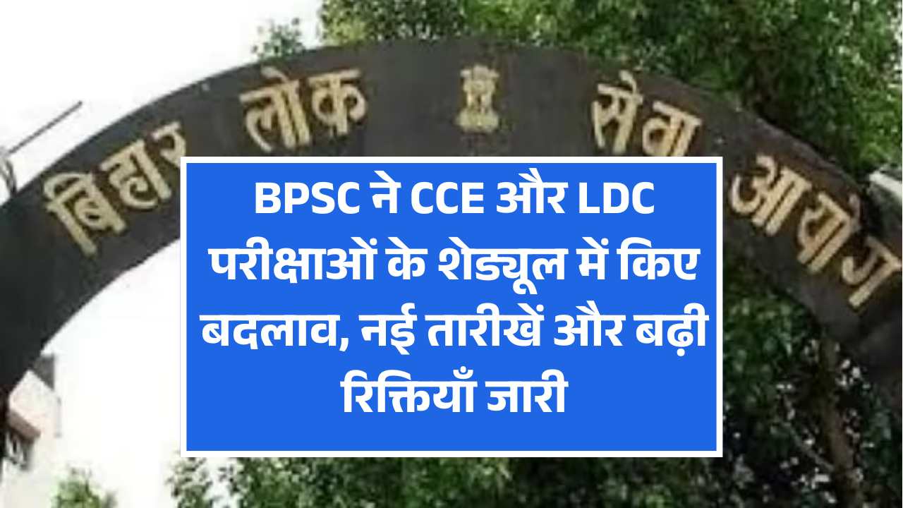 BPSC ने CCE और LDC परीक्षाओं के शेड्यूल में किए बदलाव, नई तारीखें और बढ़ी रिक्तियाँ जारी