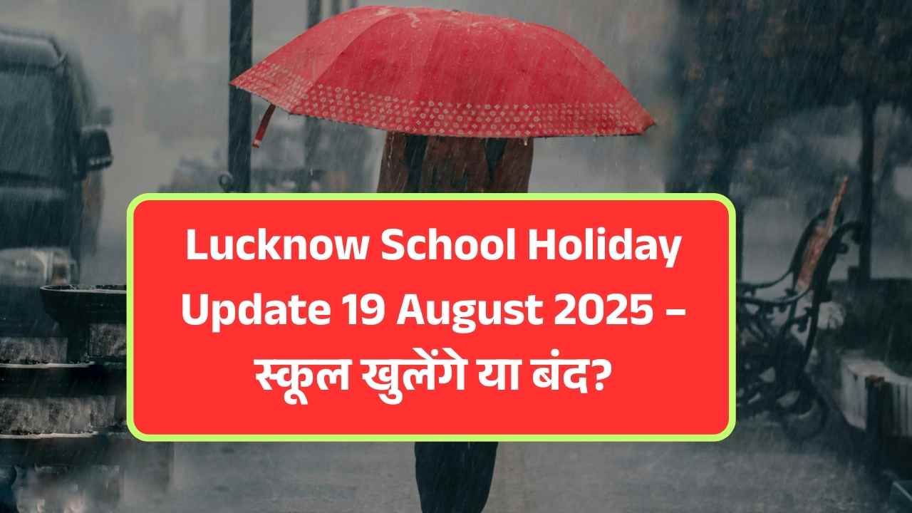 Lucknow School Holiday Update 19 August 2025 – स्कूल खुलेंगे या बंद?